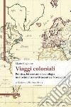 Viaggi coloniali. Politica, letteratura e tecnologia in movimento tra Ottocento e Novecento libro di Coglitore Mario