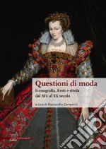 Questioni di moda. Iconografia, fonti e storia dal XIV al XX secolo libro