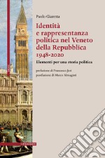 Identità e rappresentanza politica nel Veneto della Repubblica 1948-2020. Elementi per una storia politica libro