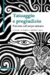 Tatuaggio e pregiudizio. Percorsi sul corpo tatuato libro