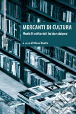 Mercanti di cultura. Modelli editoriali in transizione libro