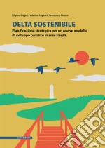 Delta sostenibile. Pianificazione strategica per un nuovo modello di sviluppo turistico in aree fragili libro