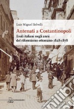 Antenati a Costantinopoli. Esuli italiani negli anni del riformismo ottomano 1828-1878