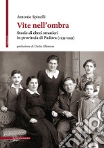 Vite nell'ombra. Storie di ebrei stranieri in provincia di Padova (1933-1945) libro