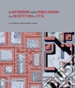 La costruzione della forma urbana tra architettura e città libro