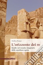 L'orizzonte dei re. Studio sul mundus imaginalis delle sepolture egizie