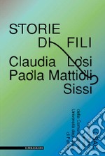 Storie di fili. Claudia Losi, Paola Mattioli, Sissi. Ediz. illustrata libro