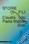 Storie di fili. Claudia Losi, Paola Mattioli, Sissi. Ediz. illustrata libro