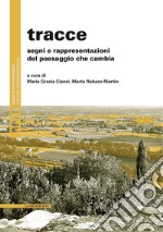 Tracce. Segni e rappresentazioni del paesaggio che cambia libro