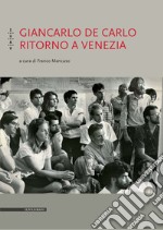 Giancarlo De Carlo. Ritorno a Venezia libro