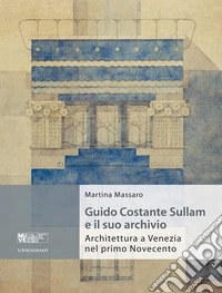 Guido Costante Sullam e il suo archivio. Architettura a Venezia nel primo Novecento libro