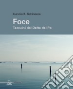 Foce. Taccuini dal delta del Po. Ediz. illustrata