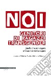 Noi genitori di ragazzi transgender. Quello che non sapete e forse non volete sapere libro