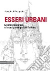 Esseri urbani. La città relazionale e i nuovi paradigmi dell'abitare libro