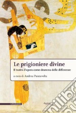 Le prigioniere divine. Il teatro d'opera come dramma delle differenze libro