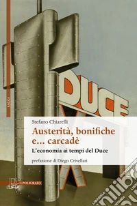 Austerità, bonifiche e... carcadè. L'economia ai tempi del Duce libro