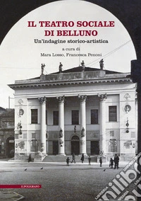 Il Teatro Sociale di Belluno. Un'indagine storico-artistica libro