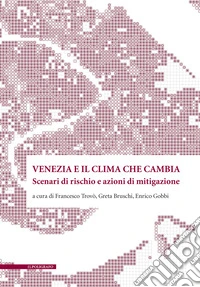 Venezia e il clima che cambia. Scenari di rischio e azioni di mitigazone libro