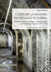 Costruire la memoria dei paesaggi di guerra. Metodi di analisi e strategie di valorizzazione per Forte Enrico Cosenz (1911-1912)