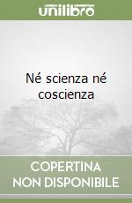 Né scienza né coscienza libro