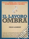 Il lavoro ombra. Tutti i lavori che fate (gratis) senza nemmeno saperlo libro