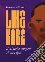 Like Kobe. Il Mamba spiegato ai miei figli. Ediz. a colori libro