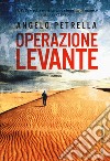 Operazione Levante libro di Petrella Angelo