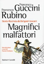 Magnifici malfattori. Storia illustrata dei briganti toscani libro