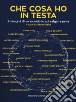 Che cosa ho in testa. Immagini di un mondo in cui valga la pena  libro