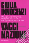 VacciNazione. Oltre ignoranza e pregiudizi, tutto quello che davvero non sappiamo sui vaccini in Italia libro di Innocenzi Giulia