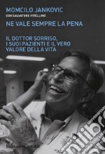 Ne vale sempre la pena. Il Dottor Sorriso, i suoi pazienti e il vero valore della vita libro