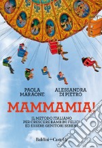 Mammamia! Il metodo italiano per crescere bambini felici ed essere genitori sereni libro