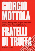 Fratelli di truffa. Storie, protagonisti, segreti e metodi di una vera eccellenza italiana