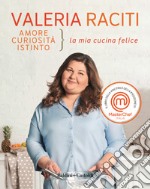 Amore, curiosità, istinto. La mia cucina felice