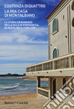 La mia casa di Montalbano. La storia da romanzo della villa di Puntasecca, da Bufalino a Camilleri