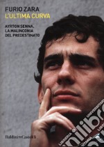 L'ultima curva. Ayrton Senna. La malinconia del predestinato libro