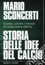 Storia delle idee del calcio. Uomini, schemi e imprese di un'avventura infinita libro