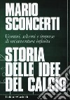 Storia delle idee del calcio. Uomini, schemi e imprese di un'avventura infinita libro di Sconcerti Mario