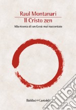 Il Cristo zen. Alla ricerca di un Gesù mai raccontato libro