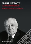 La posta in gioco. Manifesto per la pace e la libertà libro di Gorbacëv Mihail S.