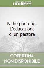 Padre padrone. L'educazione di un pastore libro