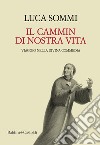 Il cammin di nostra vita. Viaggio nella Divina Commedia libro di Sommi Luca