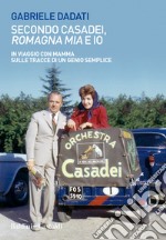 Secondo Casadei, «Romagna mia» e io. In viaggio con mamma sulle tracce di un genio semplice libro