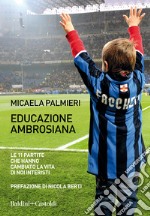 Educazione ambrosiana. Le 11 partite che hanno cambiato la vita di noi interisti libro