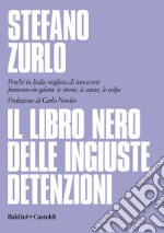 Il libro nero delle ingiuste detenzioni. Perché in Italia migliaia di innocenti finiscono in galera: le storie, le cause, le colpe