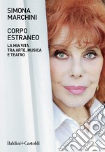 Corpo estraneo. La mia vita tra arte, musica e teatro