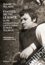 Fantozzi dietro le quinte. Oltre la maschera. La vita (vera) di Paolo Villaggio libro