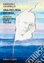 Una melodia infinita. Ritratto del nostro tempo migliore