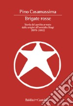 Brigate Rosse. Storia del partito armato dalle origini all'omicidio Biagi (1970-2002) libro