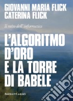 L'algoritmo d'oro e la torre di Babele. Il mito dell'informatica libro